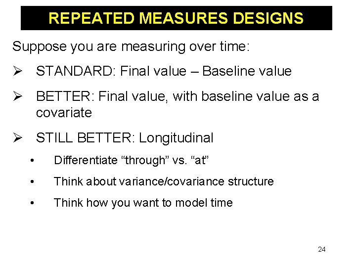 REPEATED MEASURES DESIGNS Suppose you are measuring over time: Ø STANDARD: Final value –