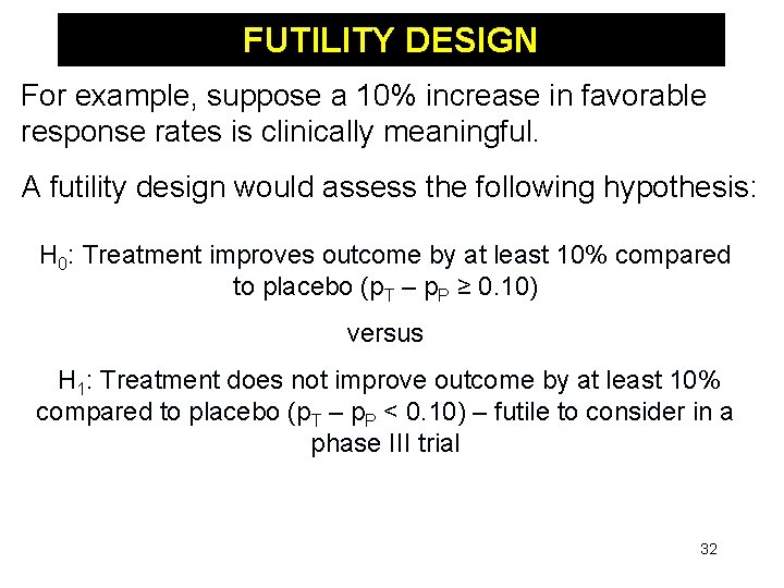 FUTILITY DESIGN For example, suppose a 10% increase in favorable response rates is clinically