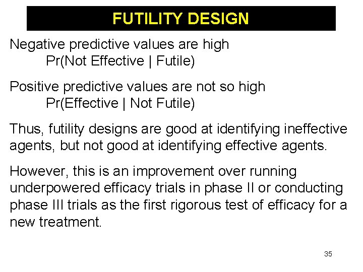 FUTILITY DESIGN Negative predictive values are high Pr(Not Effective | Futile) Positive predictive values