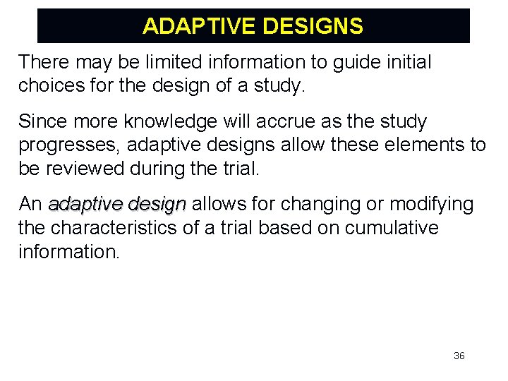 ADAPTIVE DESIGNS There may be limited information to guide initial choices for the design