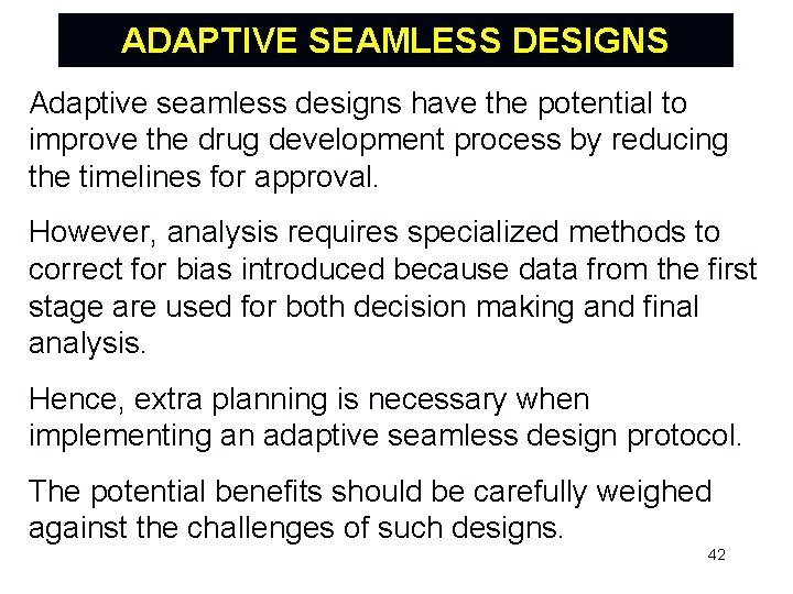 ADAPTIVE SEAMLESS DESIGNS Adaptive seamless designs have the potential to improve the drug development
