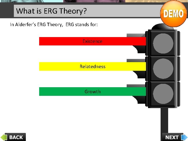 What is ERG Theory? In Alderfer’s ERG Theory, ERG stands for: Existence E Relatedness