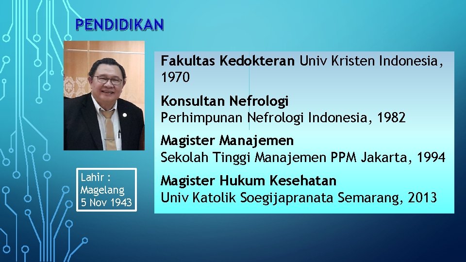 PENDIDIKAN Fakultas Kedokteran Univ Kristen Indonesia, 1970 Konsultan Nefrologi Perhimpunan Nefrologi Indonesia, 1982 Magister
