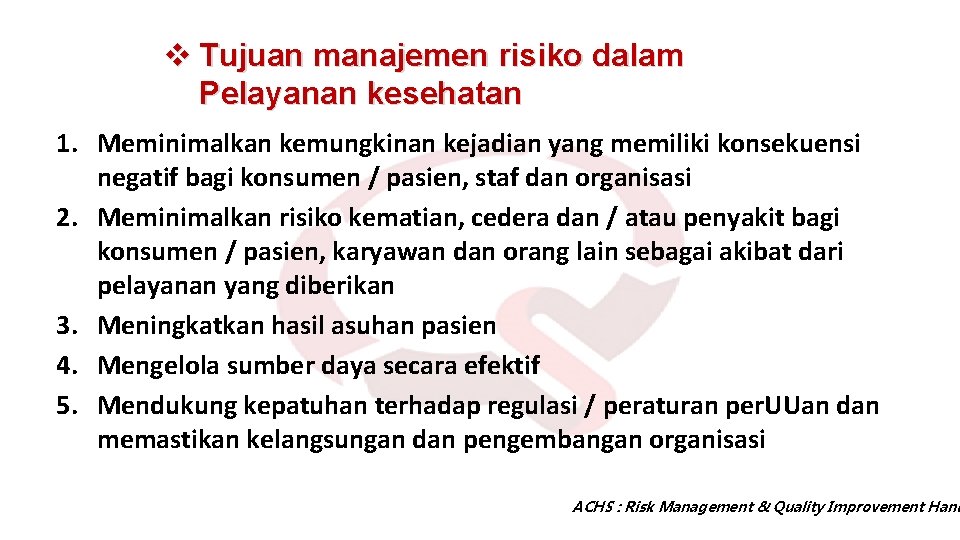 v Tujuan manajemen risiko dalam Pelayanan kesehatan 1. Meminimalkan kemungkinan kejadian yang memiliki konsekuensi