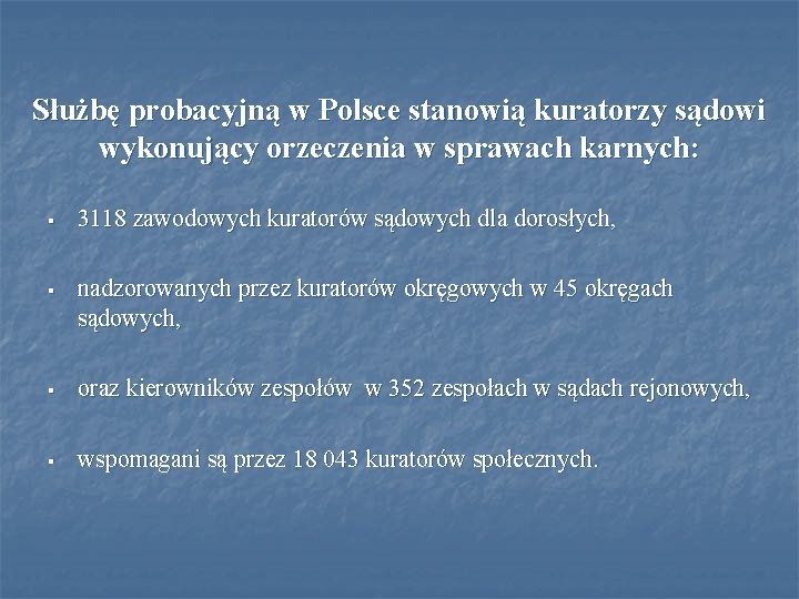 Służbę probacyjną w Polsce stanowią kuratorzy sądowi wykonujący orzeczenia w sprawach karnych: § 3118