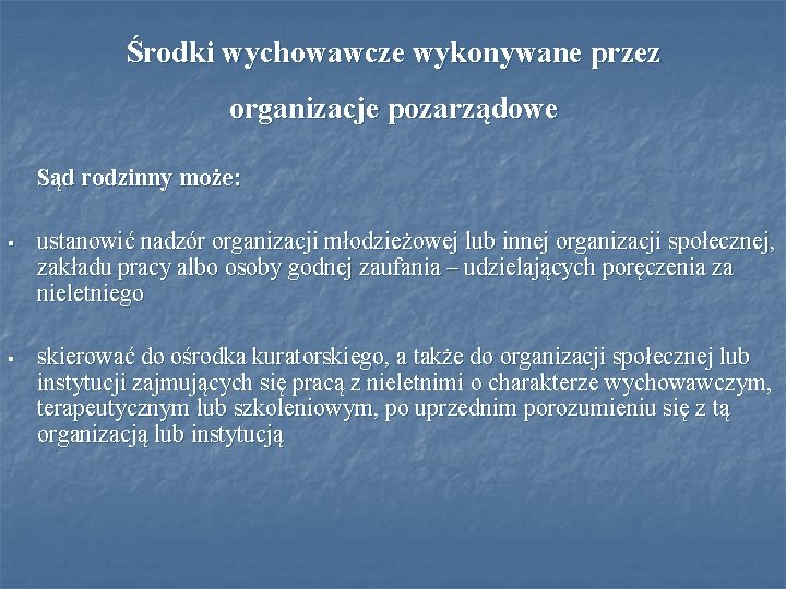 Środki wychowawcze wykonywane przez organizacje pozarządowe Sąd rodzinny może: § ustanowić nadzór organizacji młodzieżowej