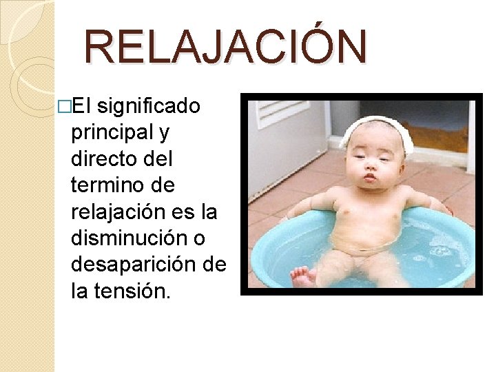 RELAJACIÓN �El significado principal y directo del termino de relajación es la disminución o