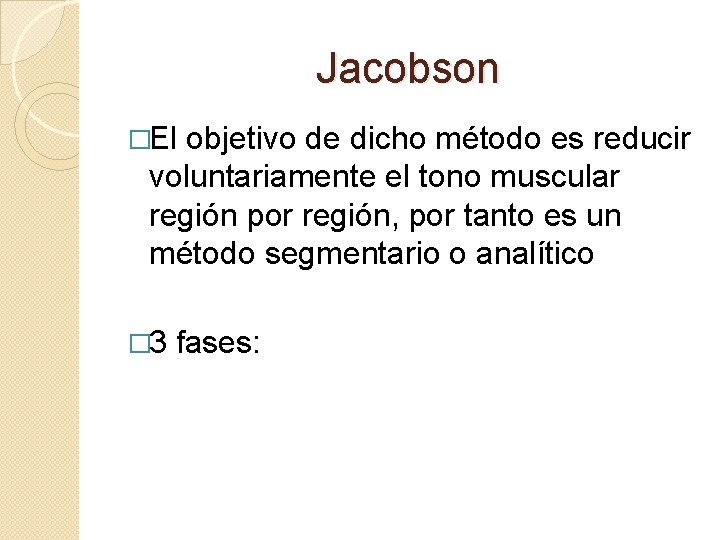 Jacobson �El objetivo de dicho método es reducir voluntariamente el tono muscular región por