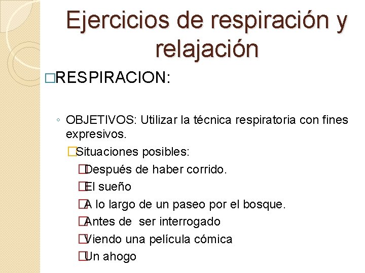 Ejercicios de respiración y relajación �RESPIRACION: ◦ OBJETIVOS: Utilizar la técnica respiratoria con fines