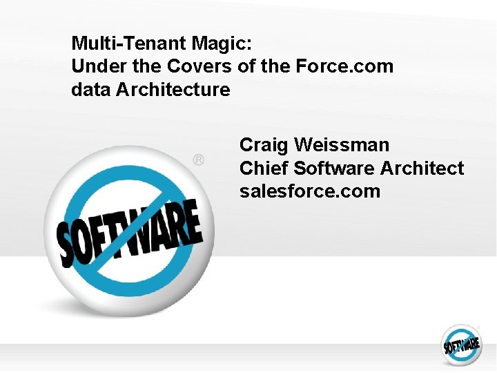 Multi-Tenant Magic: Under the Covers of the Force. com data Architecture Craig Weissman Chief