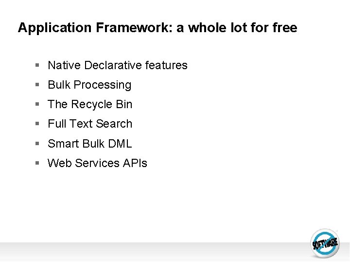 Application Framework: a whole lot for free § Native Declarative features § Bulk Processing