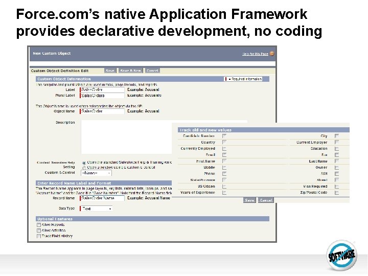 Force. com’s native Application Framework provides declarative development, no coding 