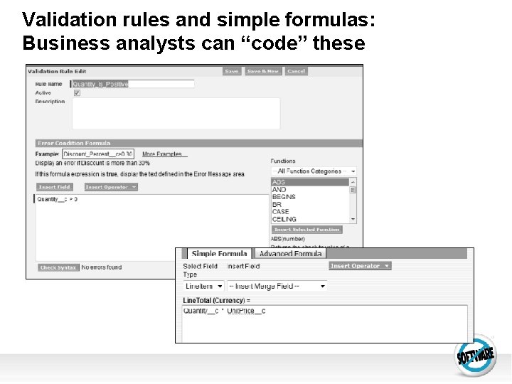 Validation rules and simple formulas: Business analysts can “code” these 