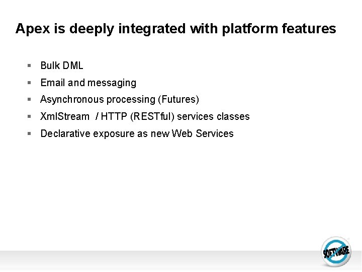 Apex is deeply integrated with platform features § Bulk DML § Email and messaging