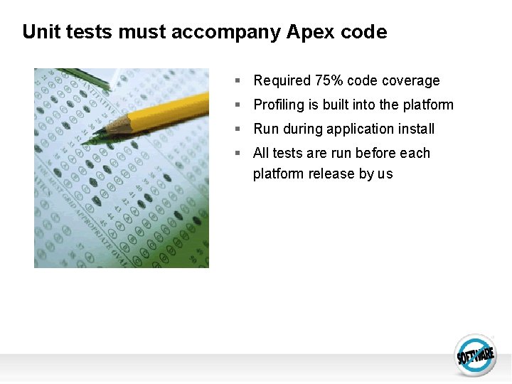 Unit tests must accompany Apex code § Required 75% code coverage § Profiling is