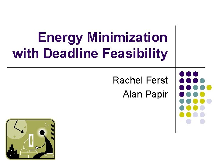 Energy Minimization with Deadline Feasibility Rachel Ferst Alan Papir 