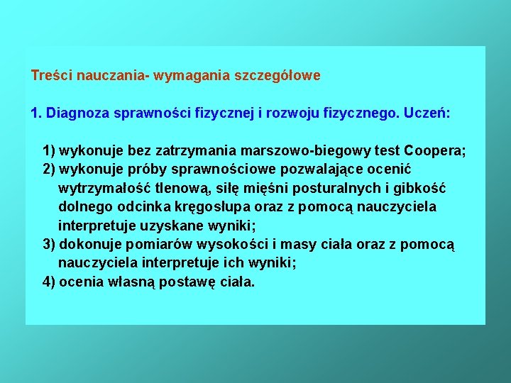 Treści nauczania- wymagania szczegółowe 1. Diagnoza sprawności fizycznej i rozwoju fizycznego. Uczeń: 1) wykonuje Treści nauczania- wymagania szczegółowe 1. Diagnoza sprawności fizycznej i rozwoju fizycznego. Uczeń: 1) wykonuje
