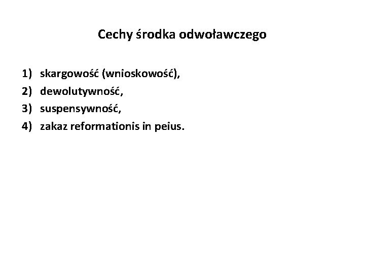 Cechy środka odwoławczego 1) 2) 3) 4) skargowość (wnioskowość), dewolutywność, suspensywność, zakaz reformationis in