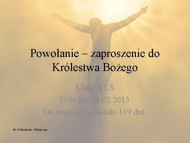 Powołanie – zaproszenie do Królestwa Bożego Klasa II LŚ Dziś jest 28. 02. 2013
