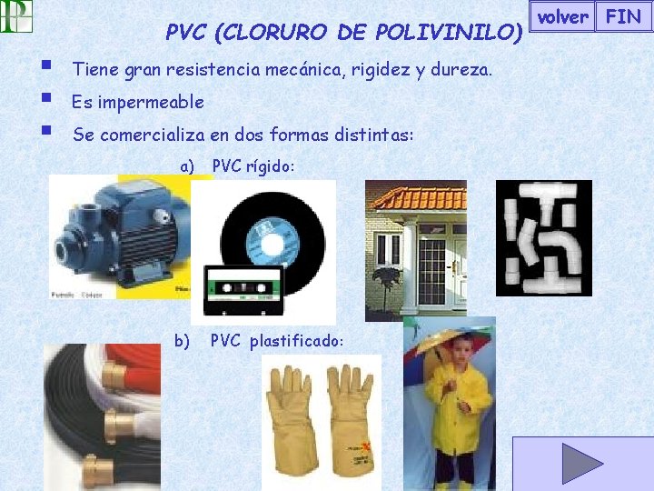 PVC (CLORURO DE POLIVINILO) § § § volver FIN Tiene gran resistencia mecánica, rigidez