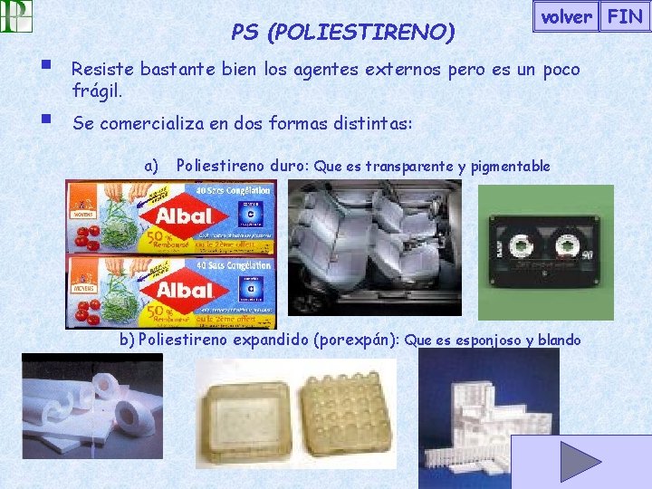 PS (POLIESTIRENO) volver FIN § Resiste bastante bien los agentes externos pero es un PS (POLIESTIRENO) volver FIN § Resiste bastante bien los agentes externos pero es un
