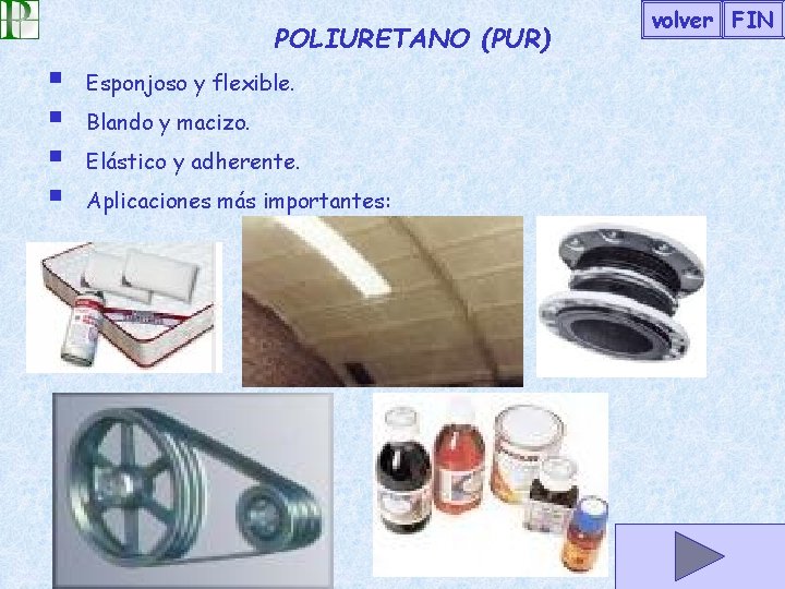 volver FIN POLIURETANO (PUR) § § Esponjoso y flexible. Blando y macizo. Elástico y