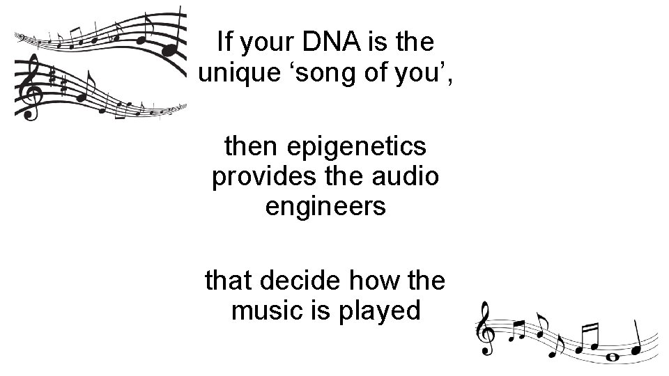 If your DNA is the unique ‘song of you’, then epigenetics provides the audio