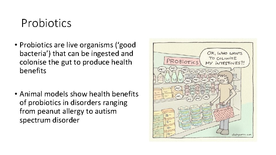 Probiotics • Probiotics are live organisms (‘good bacteria’) that can be ingested and colonise