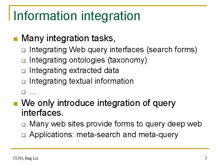 Information integration n Many integration tasks, q q q n Integrating Web query interfaces