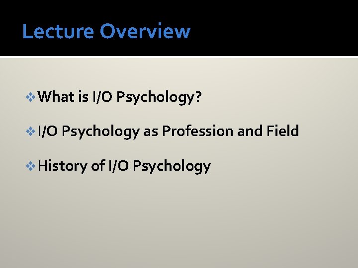 Lecture Overview v What is I/O Psychology? v I/O Psychology as Profession and Field