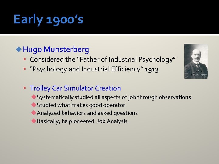 Early 1900’s u Hugo Munsterberg Considered the “Father of Industrial Psychology” “Psychology and Industrial