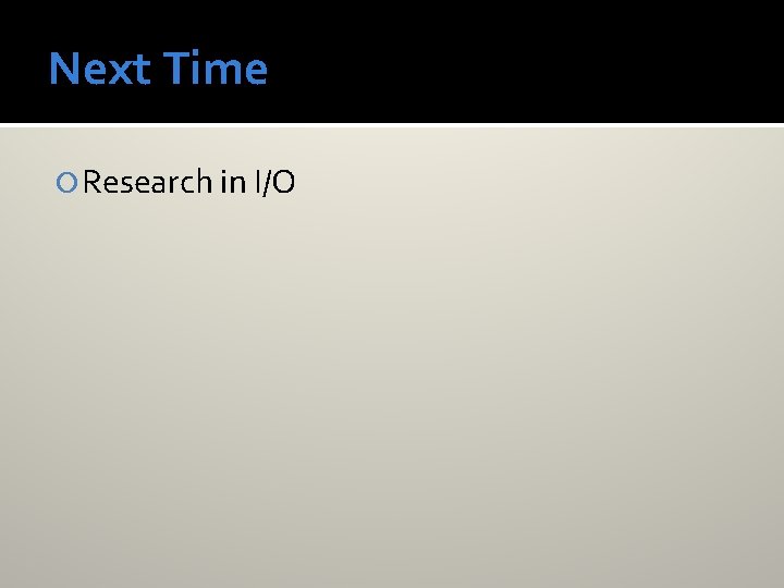 Next Time Research in I/O 