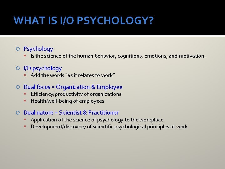 WHAT IS I/O PSYCHOLOGY? Psychology Is the science of the human behavior, cognitions, emotions,