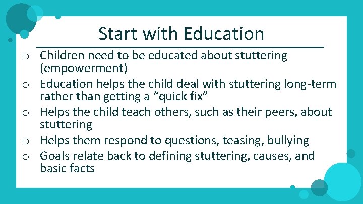 Start with Education o Children need to be educated about stuttering (empowerment) o Education