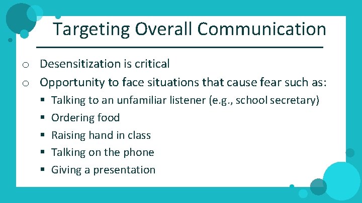 Targeting Overall Communication o Desensitization is critical o Opportunity to face situations that cause