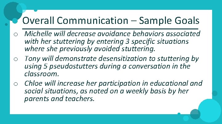 Overall Communication – Sample Goals o Michelle will decrease avoidance behaviors associated with her