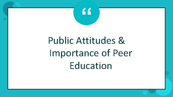 “ Public Attitudes & Importance of Peer Education 