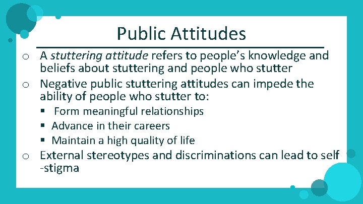 Public Attitudes o A stuttering attitude refers to people’s knowledge and beliefs about stuttering