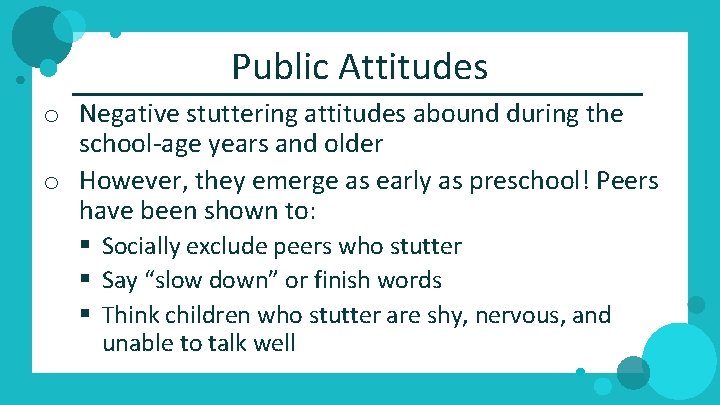 Public Attitudes o Negative stuttering attitudes abound during the school‐age years and older o
