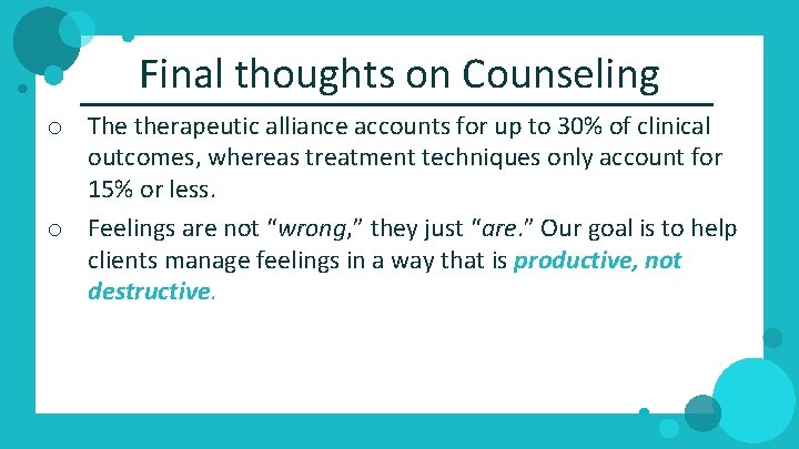 Final thoughts on Counseling o The therapeutic alliance accounts for up to 30% of