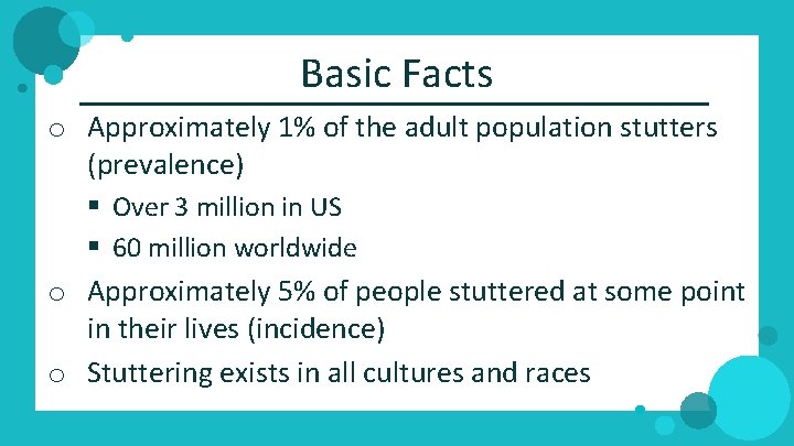 Basic Facts o Approximately 1% of the adult population stutters (prevalence) § Over 3