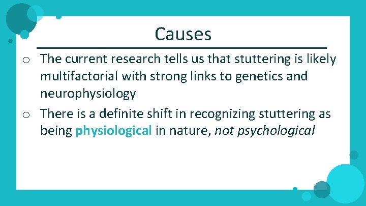 Causes o The current research tells us that stuttering is likely multifactorial with strong
