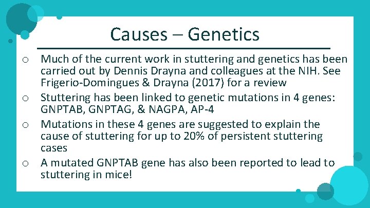 Causes – Genetics o Much of the current work in stuttering and genetics has