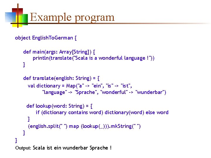 Example program object English. To. German { def main(args: Array[String]) { println(translate("Scala is a