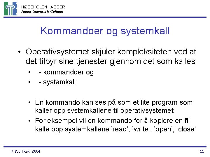 HØGSKOLEN I AGDER Agder University College Kommandoer og systemkall • Operativsystemet skjuler kompleksiteten ved