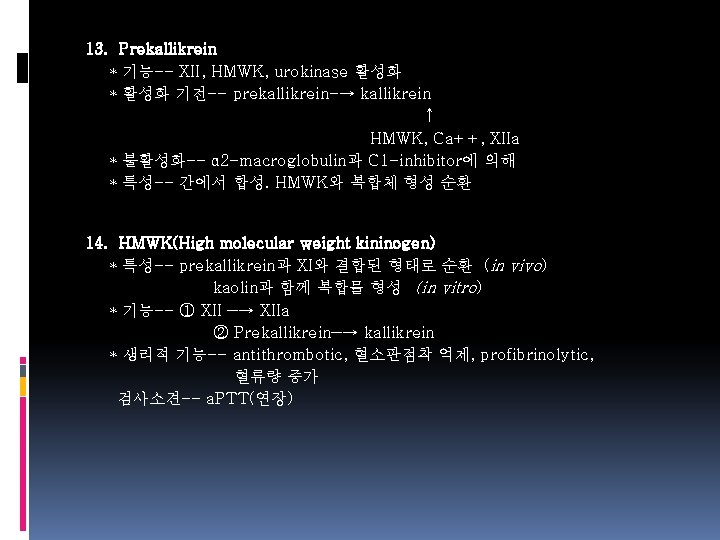 13. Prekallikrein * 기능-- XII, HMWK, urokinase 활성화 * 활성화 기전-- prekallikrein-→ kallikrein ↑