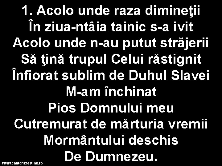 1. Acolo unde raza dimineţii În ziua-ntâia tainic s-a ivit Acolo unde n-au putut