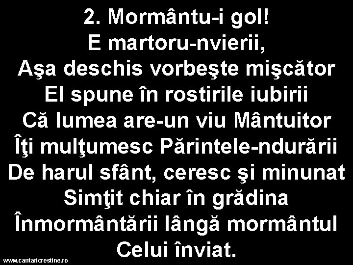 2. Mormântu-i gol! E martoru-nvierii, Aşa deschis vorbeşte mişcător El spune în rostirile iubirii