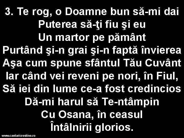 3. Te rog, o Doamne bun să-mi dai Puterea să-ţi fiu şi eu Un