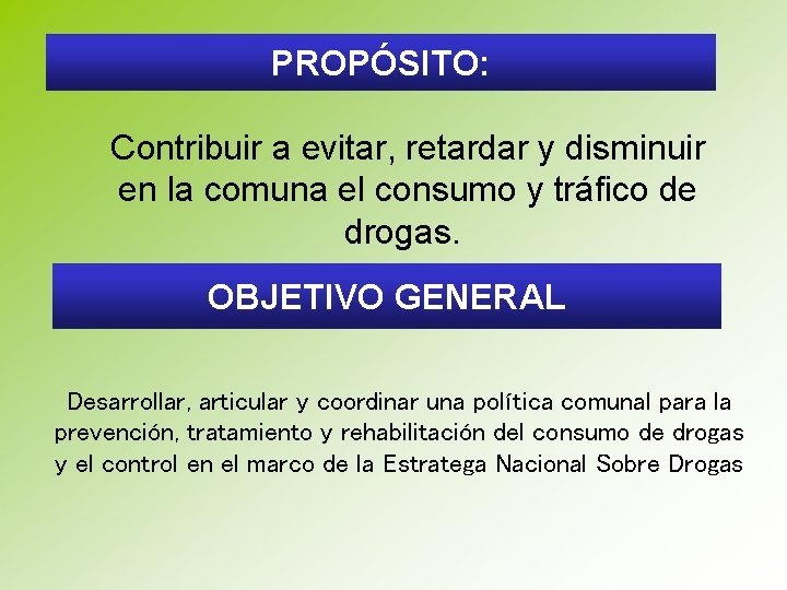 PROPÓSITO: Contribuir a evitar, retardar y disminuir en la comuna el consumo y tráfico